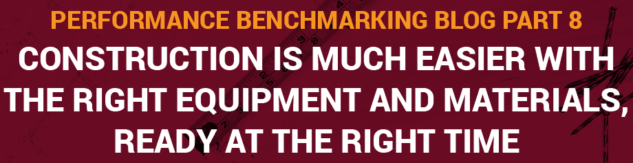 Performance Benchmarking Blog Part 8: Construction is much easier with the right equipment and materials, ready at the right time