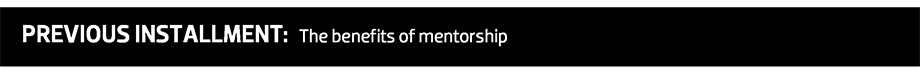 PREVIOUS INSTALLMENT: The benefits of mentorship