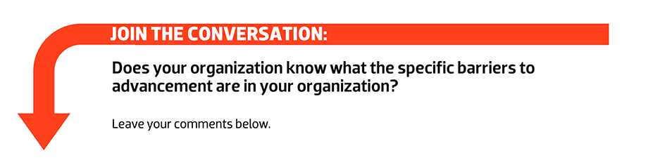 Join the conversation: Does your organization know what the specific barriers to advancement are in your organization?