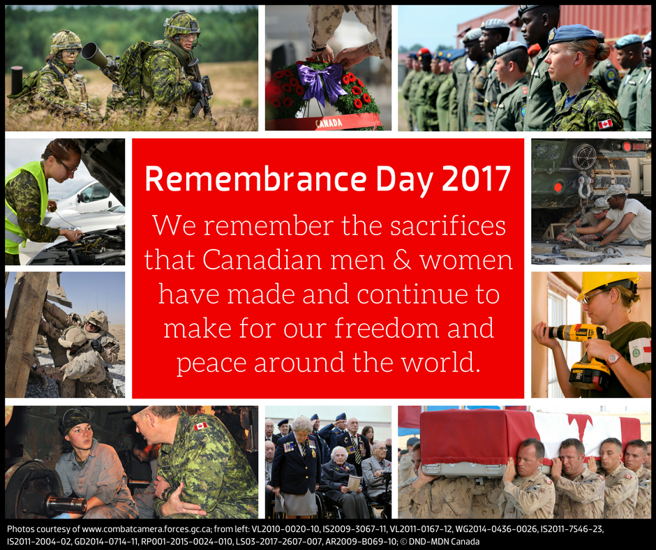 Remembrance Day 2017 We remember the sacrifices that Canadian men & women have made and continue to make for our freedom and peace around the world.