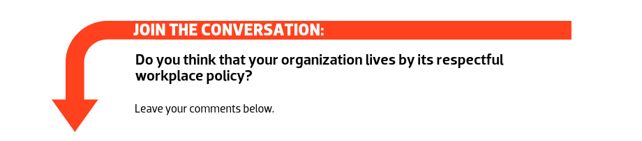 Join the conversation: Do you think that your organization lives by its respectful workplace policy?