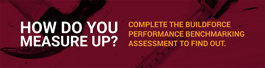 How do you measure up? Complete the BuildForce Performance Benchmarking Assessment to find out.