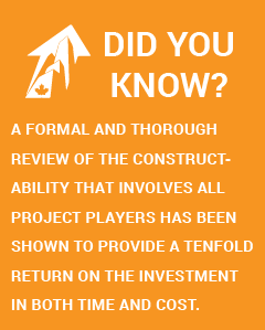 Did you know? A formal and thorough review of the constructability that involves all project players has been shown to provide a tenfold return on the investment in both time and cost.
