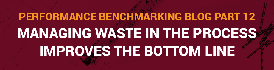 Performance Benchmarking Blog Part 12: Managing waste in the process improves the bottom line