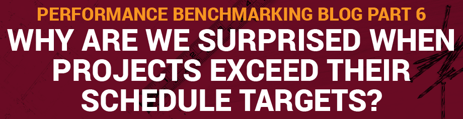 Performance Benchmarking Blog Part 6: Why are we surprised when projects exceed their schedule targets?