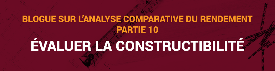 Blogue sur l’analyse comparative du rendement, Partie 10 : Évaluer la constructibilité