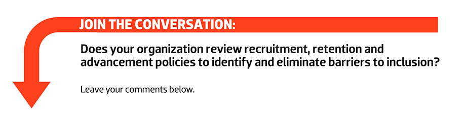 Join the conversation: Does your organization review recruitment, retention and advancement policies to identify and eliminate barriers to inclusion?