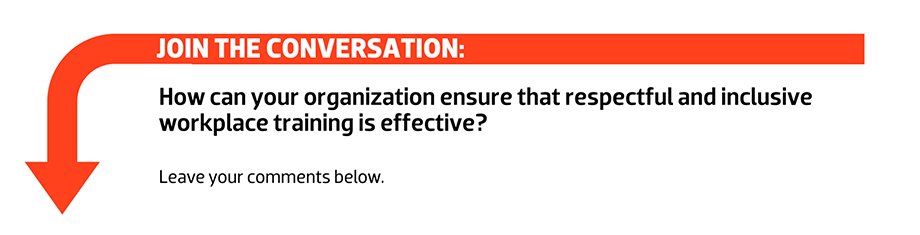 Join the conversation: How can your organization ensure  that respectful and inclusive workplace training is effective?