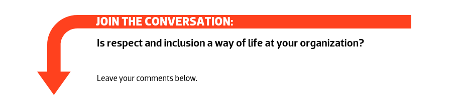 Join the conversation: Is respect and inclusion a way of life at your organization?
