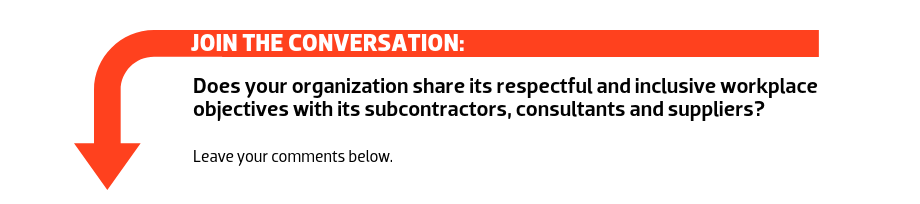 JOIN THE CONVERSATION: Does your organization share its respectful and inclusive workplace objectives with its subcontractors, consultants and suppliers?