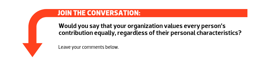 Join the conversation: Would you say that your organization values every person’s contribution equally, regardless of their personal characteristics?