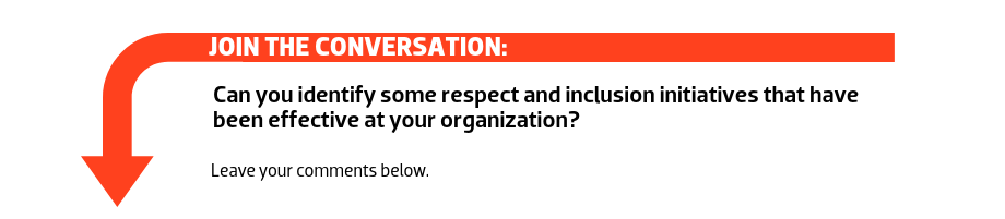Join the conversation: Can you identify some respect and inclusion initiatives that have been effective at your organization?