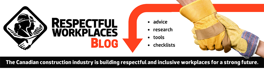 Respectful Workplaces Blog - advice, research, tools, checklists. The Canadian construction industry is building respectful and inclusive workplaces for a strong future.