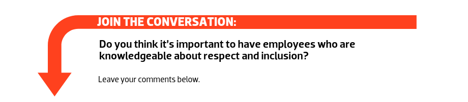 Join the conversation: Do you think it’s important to have employees who are knowledgeable about respect and inclusion?  