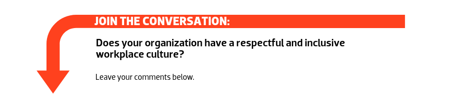 Join the conversation: Does your organization have a respectful and inclusive workplace culture?