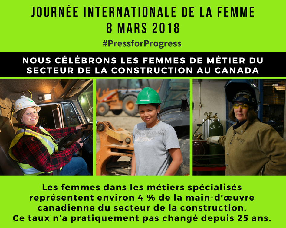 JOURNÉE INTERNATIONALE DE LA FEMME, 8 MARS 2018, NOUS CÉLÉBRONS LES FEMMES DE MÉTIER DU SECTEUR DE LA CONSTRUCTION AU CANADA, Les femmes dans les métiers spécialisés  représentent environ 4 % de la main-d’œuvre  canadienne du secteur de la construction.  Ce taux n’a pratiquement pas changé depuis 25 ans. #PressforProgress