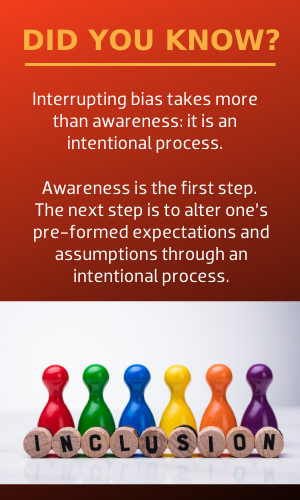 Did you know? Interrupting bias takes more than awareness: it is an intentional process. 
