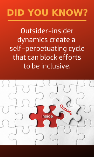 Outsider-insider dynamics create a  self-perpetuating cycle that can block efforts to be inclusive.