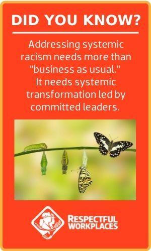 Addressing systemic racism needs more than “business as usual.”  It needs systemic transformation led by committed leaders. 