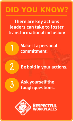 There are 3 key actions leaders can take to foster transformational inclusion.