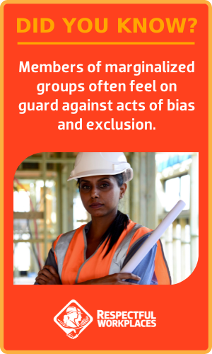 Did you know? Members of marginalized groups often feel on guard against acts of bias and exclusion.