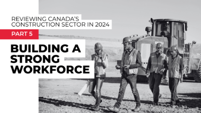 Reviewing Canada’s construction sector in 2024 – Part 5: Building a strong workforce