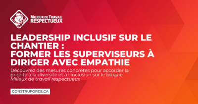 Leadership inclusif sur le chantier : former les superviseurs à diriger avec empathie